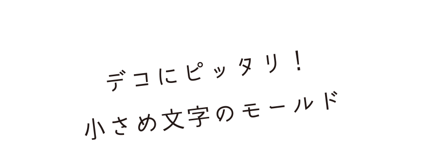 デコにピッタリ！小さめ文字のモールド