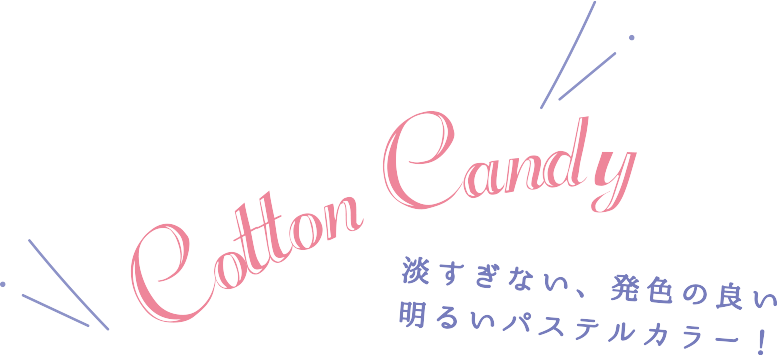 Cotton Candy 淡すぎない、発色の良い明るいパステルカラー！